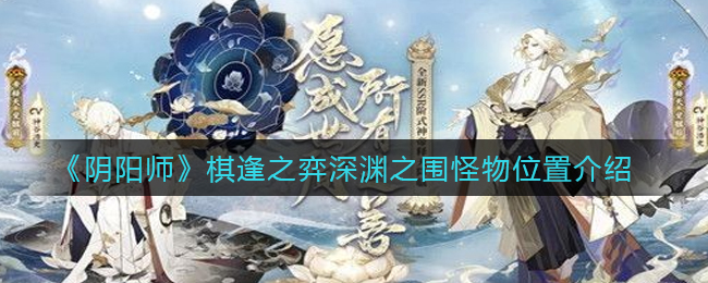 《阴阳师》棋逢之弈深渊之围怪物位置介绍