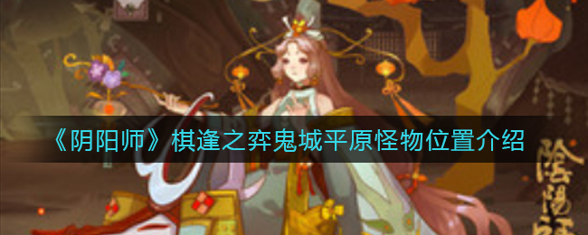 《阴阳师》棋逢之弈鬼城平原怪物位置介绍