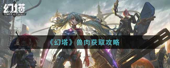 《幻塔》兽肉获取攻略
