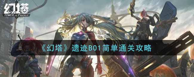 《幻塔》遗迹B01简单通关攻略