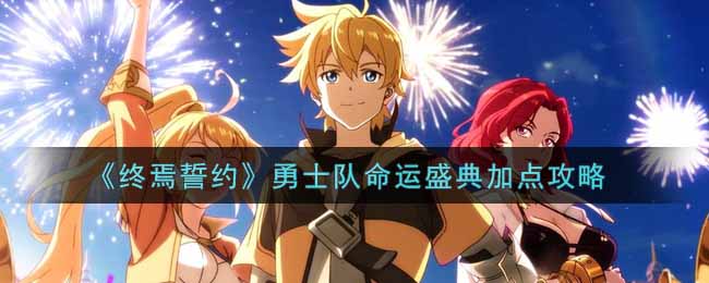 《终焉誓约》勇士队命运盛典加点攻略