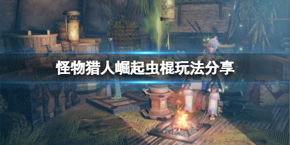 《怪物猎人崛起》虫棍厉害吗？虫棍玩法分享