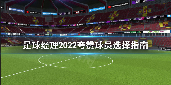 《足球经理2022》夸赞球员怎么选？夸赞球员选择指南