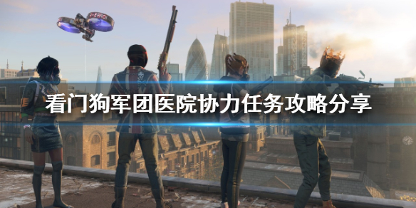 《看门狗军团》医院协力任务怎么做？医院协力任务攻略分享