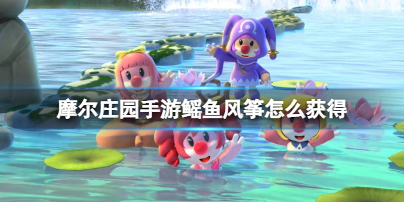 摩尔庄园手游鳐鱼风筝怎么获得 摩尔庄园手游鳐鱼风筝兑换方法介绍
