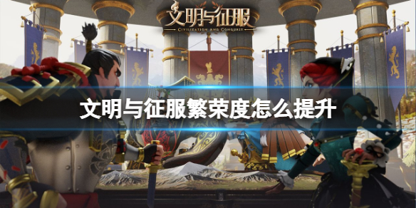 文明与征服繁荣度怎么提升 文明与征服繁荣度提升方法
