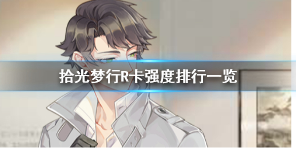 拾光梦行R卡有哪些 拾光梦行R卡强度排行一览
