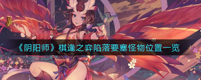 《阴阳师》棋逢之弈陷落要塞怪物位置一览