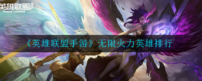 《英雄联盟手游》无限火力英雄排行