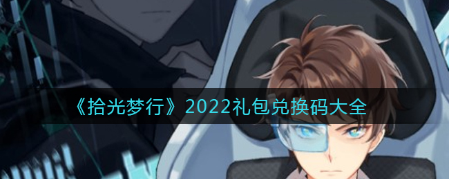 《拾光梦行》2022礼包兑换码大全