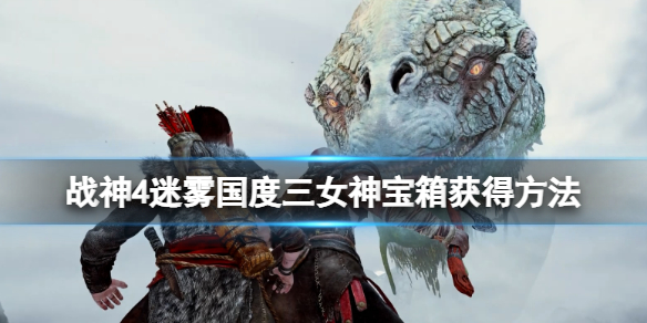 《战神4》迷雾国度任务怎么做？迷雾国度三女神宝箱获得方法