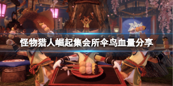 《怪物猎人崛起》集会所伞鸟有多少血？集会所伞鸟血量分享