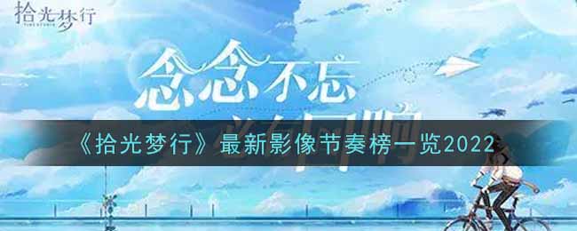 《拾光梦行》最新影像节奏榜一览2022