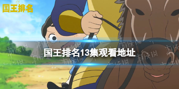 国王排名第13集在线观看地址分享 国王排名第13集在哪看