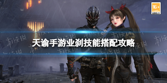 天谕手游业刹技能搭配攻略 天谕手游业刹技能怎么搭配