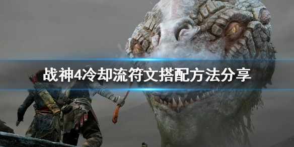 《战神4》冷却流符文如何搭配？冷却流符文搭配方法分享