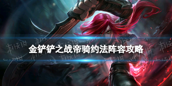 金铲铲之战2.1a帝骑阵容攻略 金铲铲之战帝骑约法怎么玩