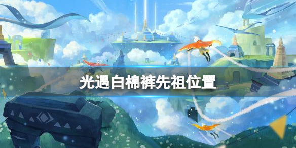 光遇白棉裤先祖位置 光遇白棉裤先祖在哪介绍