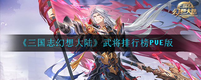 《三国志幻想大陆》武将排行榜PVE版