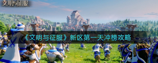 《文明与征服》新区第一天冲榜攻略
