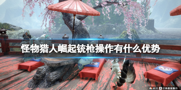 《怪物猎人崛起》铳枪操作有什么优势？铳枪优劣势分析及玩法分享