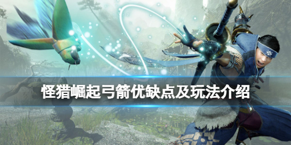 《怪物猎人崛起》弓箭厉害吗？弓箭优缺点及玩法介绍
