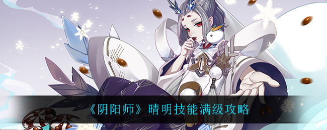 《阴阳师》晴明技能满级攻略