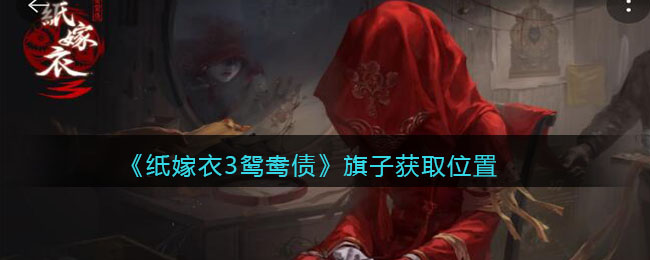 《纸嫁衣3鸳鸯债》旗子获取位置