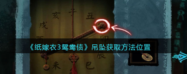 《纸嫁衣3鸳鸯债》吊坠​获取方法位置