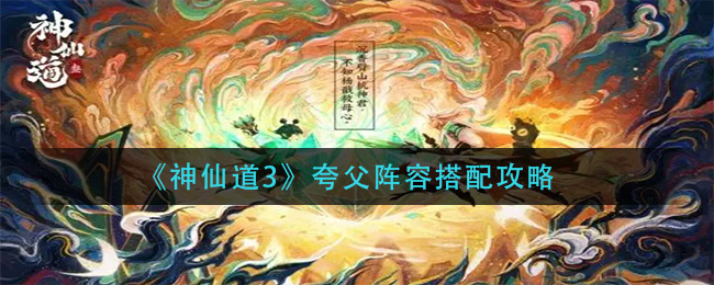 《神仙道3》夸父阵容搭配攻略
