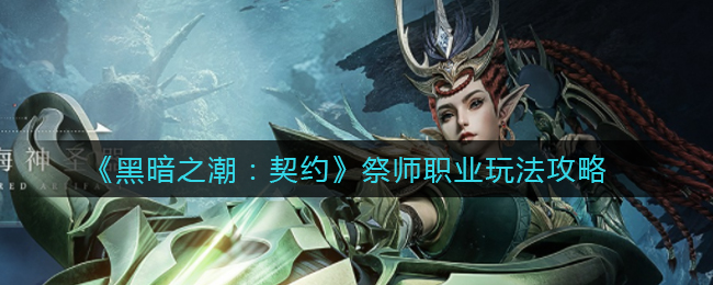 《黑暗之潮：契约》祭师职业玩法攻略