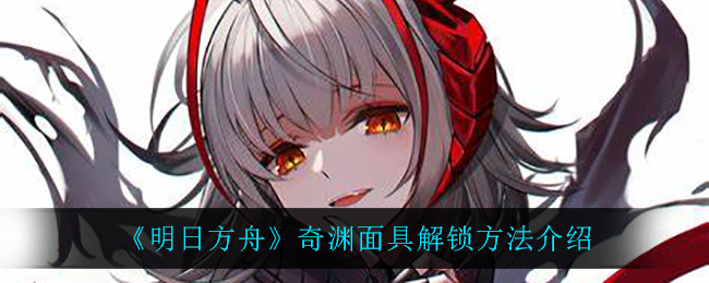 《明日方舟》奇渊面具解锁方法介绍