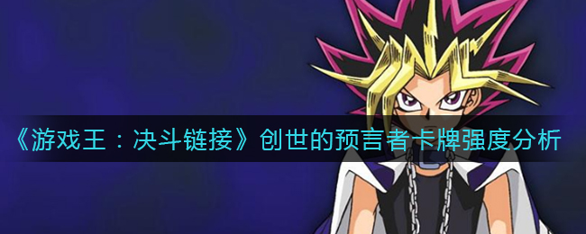 《游戏王：决斗链接》创世的预言者卡牌强度分析