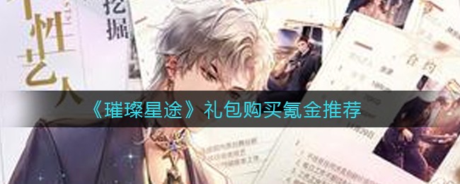 《璀璨星途》礼包购买氪金推荐