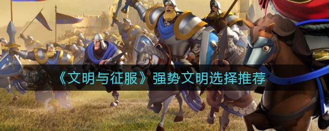 《文明与征服》强势文明选择推荐