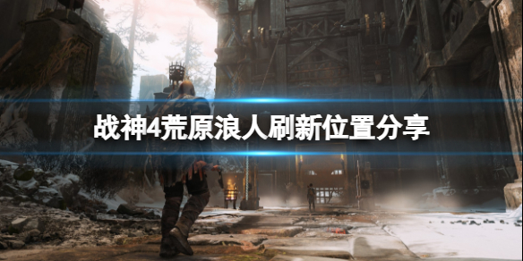 《战神4》荒原浪人在哪刷？荒原浪人刷新位置分享