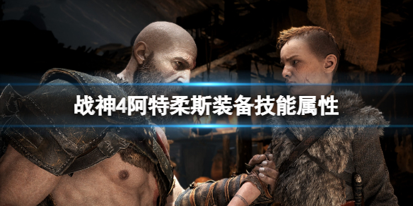 《战神4》阿特柔斯装备哪个好？阿特柔斯装备技能属性一览