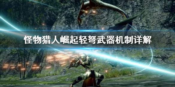 《怪物猎人崛起》轻弩怎么用？轻弩武器机制详解