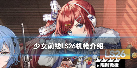 少女前线LS26怎么样 少女前线四星机枪人形LS26原型介绍