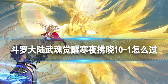 斗罗大陆武魂觉醒寒夜拂晓10-1怎么过 寒夜拂晓10-1过关阵容