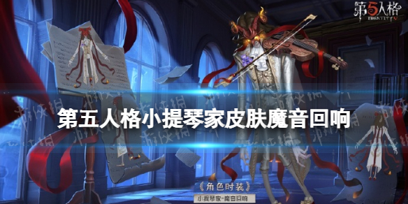 第五人格小提琴家魔音回响怎么样 第五人格小提琴家溯洄皮肤魔音回响介绍