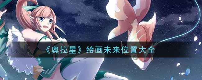《奥拉星》绘画未来位置大全