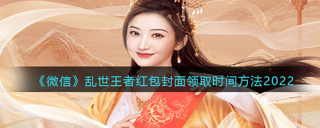 《微信》乱世王者红包封面领取时间方法2022
