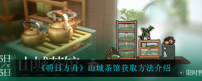 《明日方舟》山城茶馆获取方法介绍