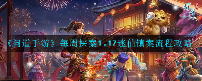 《问道手游》每周探案1.17迷仙镇案流程攻略