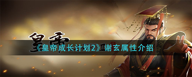 《皇帝成长计划2》谢玄属性介绍
