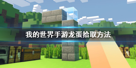 我的世界手游龙蛋怎么拾取 我的世界手游龙蛋拾取方法