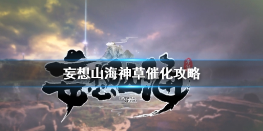 妄想山海神草怎么催化 妄想山海神草催化攻略