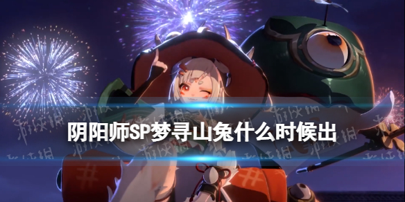 阴阳师SP山兔什么时候出 阴阳师SP梦寻山兔获得方法