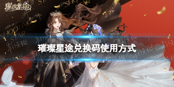 璀璨星途兑换码怎么用 璀璨星途兑换码使用方法